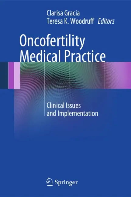Oncofertility Medical Practice: Clinical Issues and Implementation by Clarisa Gracia, Teresa K. Woodruff
