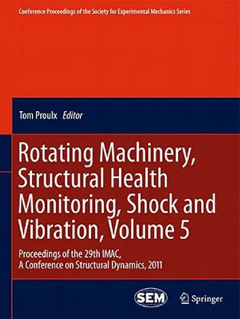Rotating Machinery, Structural Health Monitoring, Shock and Vibration, Volume 5: Proceedings of the 29th Imac, a Conference on Structural Dynamics, 20 by Tom Proulx