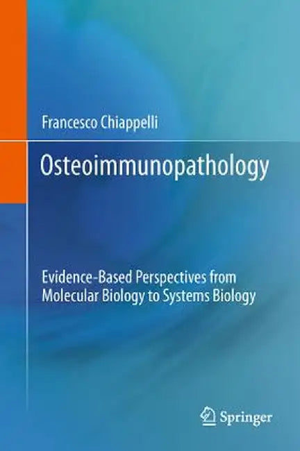 Osteoimmunopathology: Evidence-Based Perspectives from Molecular Biology to Systems Biology by Francesco Chiappelli