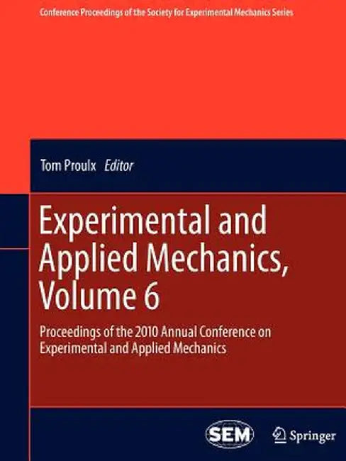 Experimental and Applied Mechanics, Volume 6: Proceedings of the 2010 Annual Conference on Experimental and Applied Mechanics by Tom Proulx