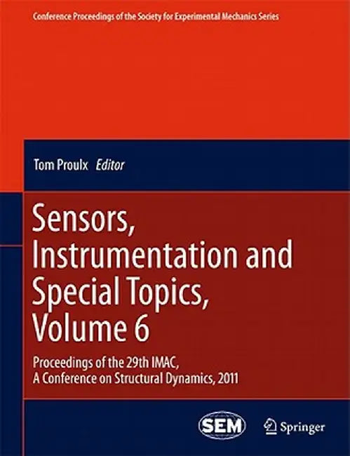 Sensors, Instrumentation and Special Topics, Volume 6: Proceedings of the 29th Imac, a Conference on Structural Dynamics, 2011 by Tom Proulx