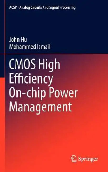 CMOS High Efficiency On-Chip Power Management by John Hu, Mohammed Ismail