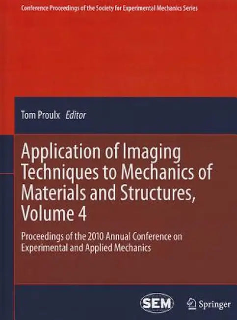 Application of Imaging Techniques to Mechanics of Materials and Structures, Volume 4: Proceedings of the 2010 Annual Conference on Experimental and Ap by Tom Proulx