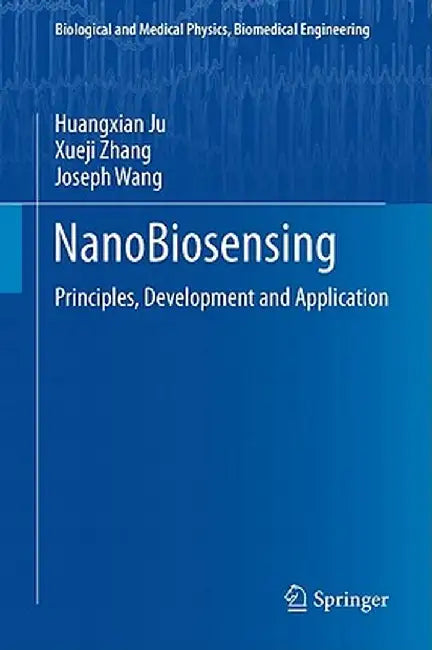 Nanobiosensing: Principles, Development and Application by Huangxian Ju