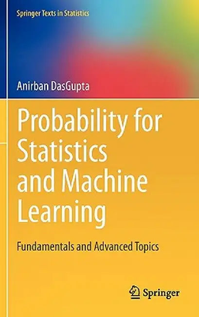 Probability for Statistics and Machine Learning: Fundamentals and Advanced Topics by Anirban Dasgupta