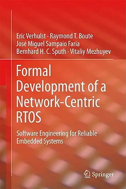 Formal Development of a Network-Centric Rtos: Software Engineering for Reliable Embedded Systems by Eric Verhulst