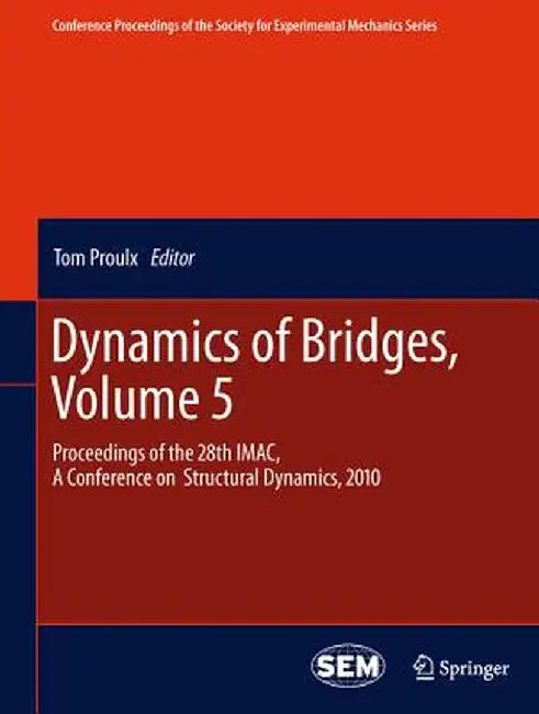 Dynamics of Bridges, Volume 5: Proceedings of the 28th Imac, a Conference on Structural Dynamics, 2010 by Tom Proulx