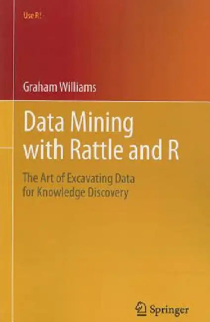 Data Mining with Rattle and R: The Art of Excavating Data for Knowledge Discovery by Graham Williams