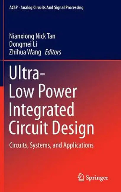 Ultra-Low Power Integrated Circuit Design: Circuits, Systems, and Applications by Nianxiong Nick Tan