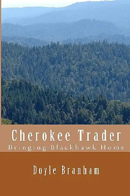 Cherokee Trader: Bringing Blackhawk Home by Doyle Branham