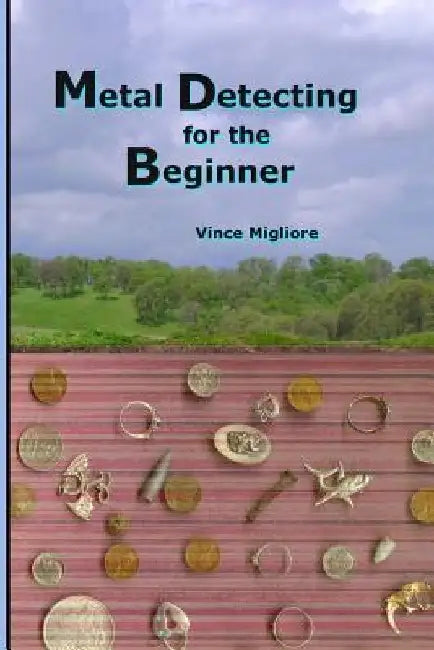 Metal Detecting for the Beginner by Vince Migliore