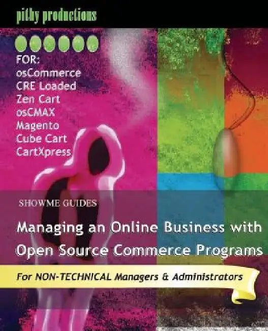 ShowMe Guides Managing an Online Business with Open Source Commerce Programs: For osCommerce, CRE Loaded, Zen Cart, osCMAX, Magento, Cube Cart & CartX by Kerry Watson