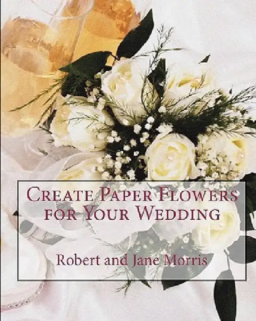Create Paper Flowers for Your Wedding by Jane Morris