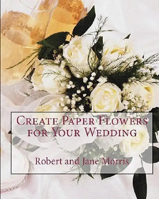 Create Paper Flowers for Your Wedding by Jane Morris