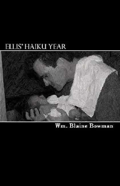 Ellis' Haiku Year: The first year of my son's life by Wm Blaine Bowman