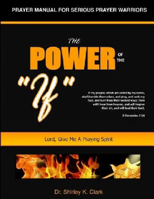 The Power of the "IF": Lord, Give Me A Praying Spirit by Shirley K. Clark