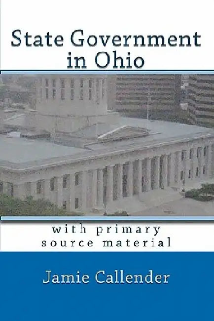 State Government in Ohio: with primary source material by Jamie Callender