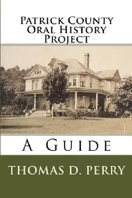 Patrick County Oral History Project: A Guide by Thomas D. Perry
