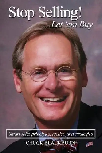 Stop Selling! ...Let 'em Buy: Smart sales principles, tactics, and strategies by Chuck Blackburn