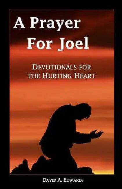 A Prayer for Joel: Devotionals for the Hurting Heart by David a. Edwards