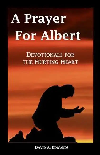 A Prayer for Albert: Devotionals for the Hurting Heart by David a. Edwards