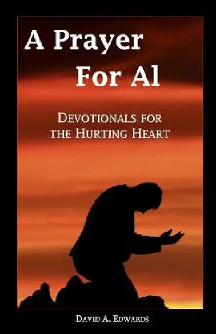 A Prayer for Al: Devotionals for the Hurting Heart by David a. Edwards