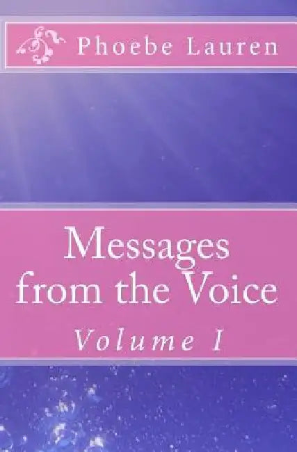 Messages from the Voice: Volume I by Phoebe Lauren