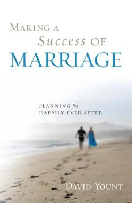 Making a Success of Marriage: Planning for Happily Ever After by David Yount