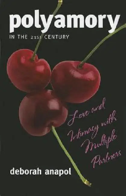 Polyamory in the Twenty-First Century: Love and Intimacy with Multiple Partners by Deborah Anapol