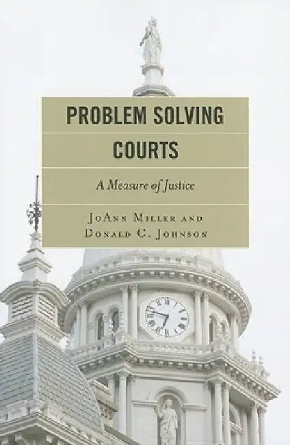 Problem Solving Courts: A Measure of Justice by Joann Miller, Donald C. Johnson