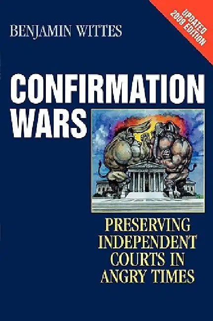 Confirmation Wars: Preserving Independent Courts in Angry Times by Benjamin Wittes