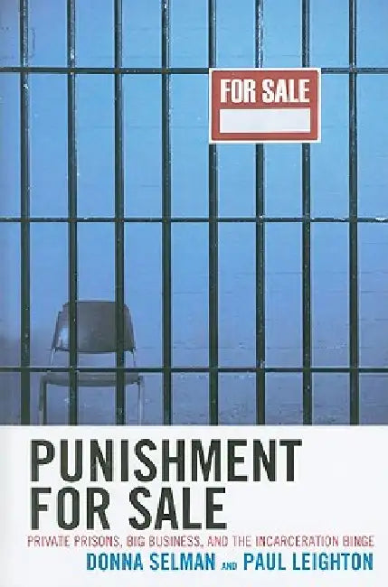 Punishment for Sale: Private Prisons, Big Business, and the Incarceration Binge by Donna Selman, Paul Leighton
