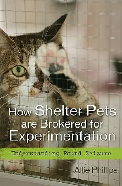 How Shelter Pets Are Brokered for Experimentation: Understanding Pound Seizure by Allie Phillips