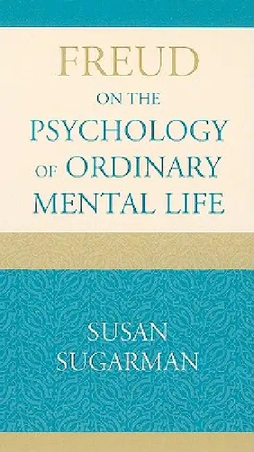 Freud on the Psychology of Ordinary Mental Life by Susan Sugarman