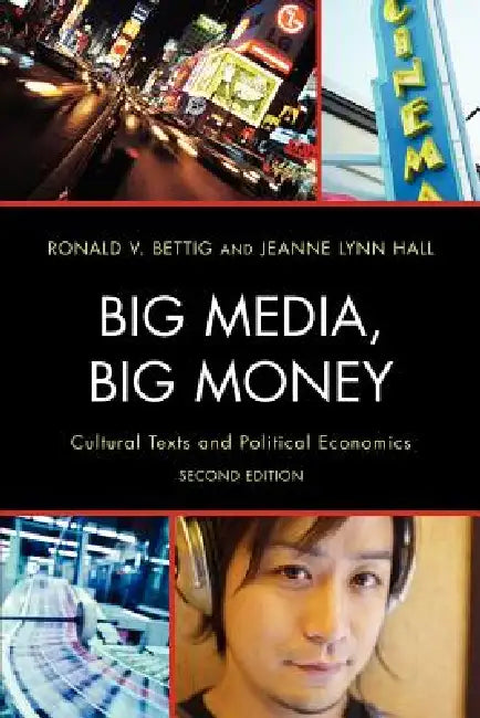 Big Media, Big Money: Cultural Texts and Political Economics by Ronald V. Bettig, Jeanne Lynn Hall