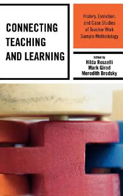 Connecting Teaching and Learning: History, Evolution, and Case Studies of Teacher Work Sample Methodology by Ronald A. Beghetto, Karen S. Buchanan, Barbara Chesler Buckner