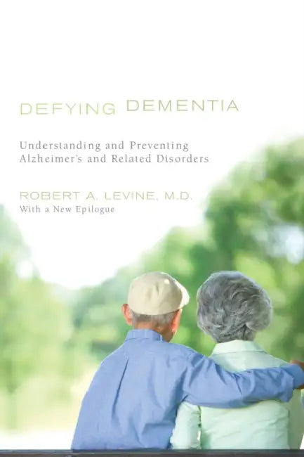 Defying Dementia: Understanding and Preventing Alzheimer's and Related Disorders by Robert A. Levine