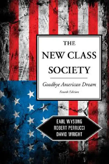 New Class Society: Goodbye American Dream? by Earl Wysong, Robert Perrucci, David Wright