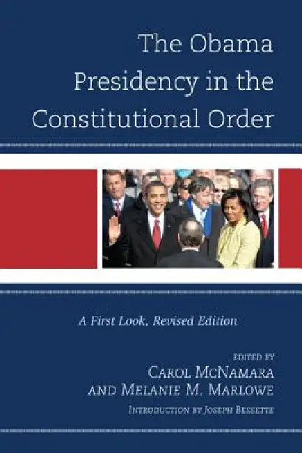 Obama Presidency in the Constitutional Order: A First Look by Carol McNamara, Melanie Marlowe, Joseph Bessette