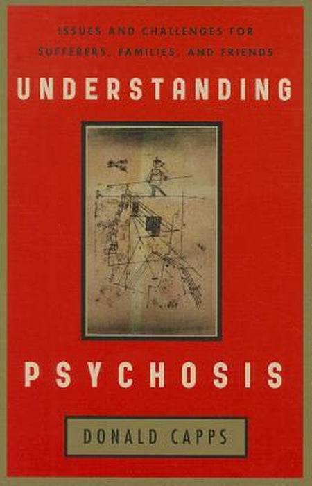 Understanding Psychosis: Issues, Treatments, and Challenges for Sufferers and Their Families by Donald Capps