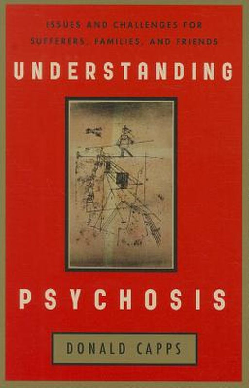 Understanding Psychosis: Issues, Treatments, and Challenges for Sufferers and Their Families by Donald Capps