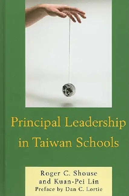 Principal Leadership in Taiwan Schools by Roger C. Shouse, Kuan-Pei Lin