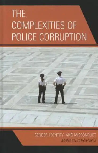Complexities of Police Corruption: Gender, Identity, and Misconduct by Marilyn Corsianos