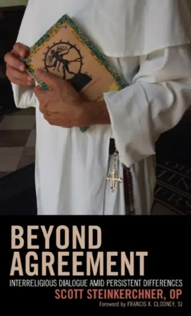 Beyond Agreement: Interreligious Dialogue amid Persistent Differences by Scott Steinkerchner, Sj Francis X. Clooney