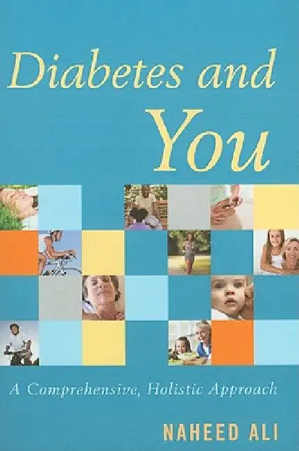 Diabetes and You: A Comprehensive, Holistic Approach by Naheed Ali