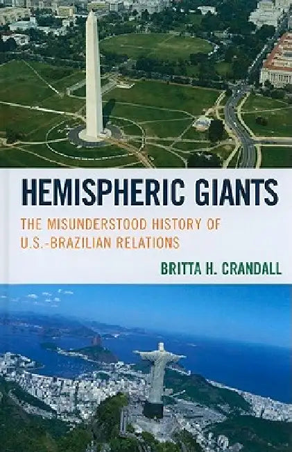 Hemispheric Giants: The Misunderstood History of U.S.-Brazilian Relations by Britta H. Crandall