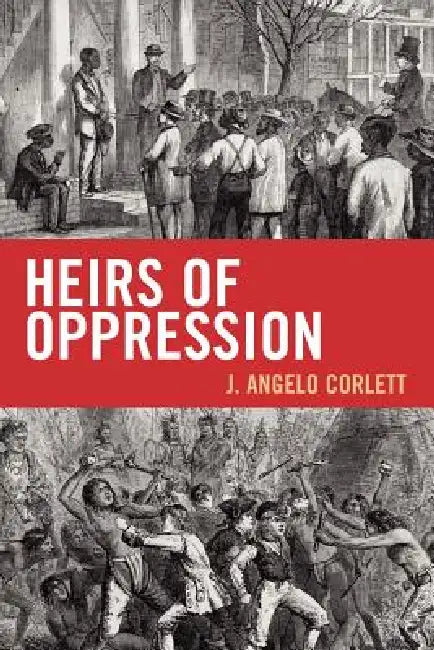 Heirs of Oppression: Racism and Reparations by Angelo J. Corlett