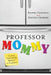 Professor Mommy: Finding Work-Family Balance in Academia by Kristen Ghodsee, Rachel Connelly