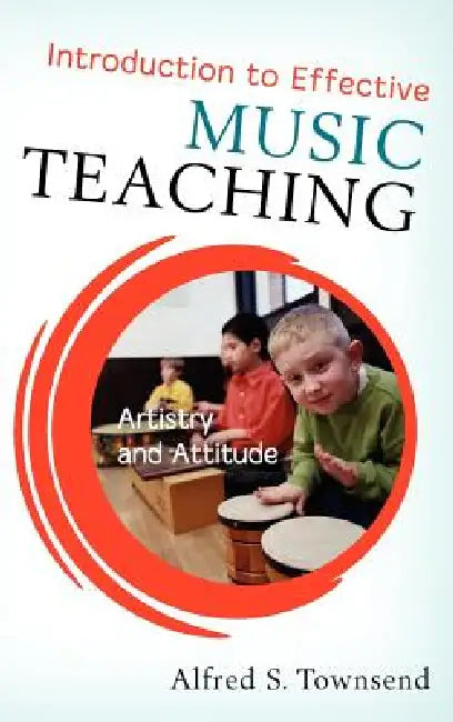 Introduction to Effective Music Teaching: Artistry and Attitude by Alfred S. Townsend