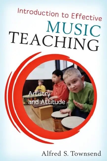 Introduction to Effective Music Teaching: Artistry and Attitude by Alfred S. Townsend